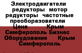 Электродвигатели, редукторы, мотор-редукторы, частотные преоборазователи › Цена ­ 123 - Крым, Симферополь Бизнес » Оборудование   . Крым,Симферополь